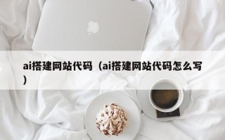 孟州ai搭建网站代码（ai搭建网站代码怎么写）