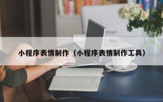孟州小程序表情制作（小程序表情制作工具）