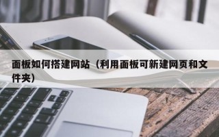 孟州面板如何搭建网站（利用面板可新建网页和文件夹）