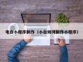 孟州电白小程序制作（小白如何制作小程序）