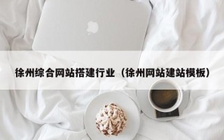 孟州徐州综合网站搭建行业（徐州网站建站模板）